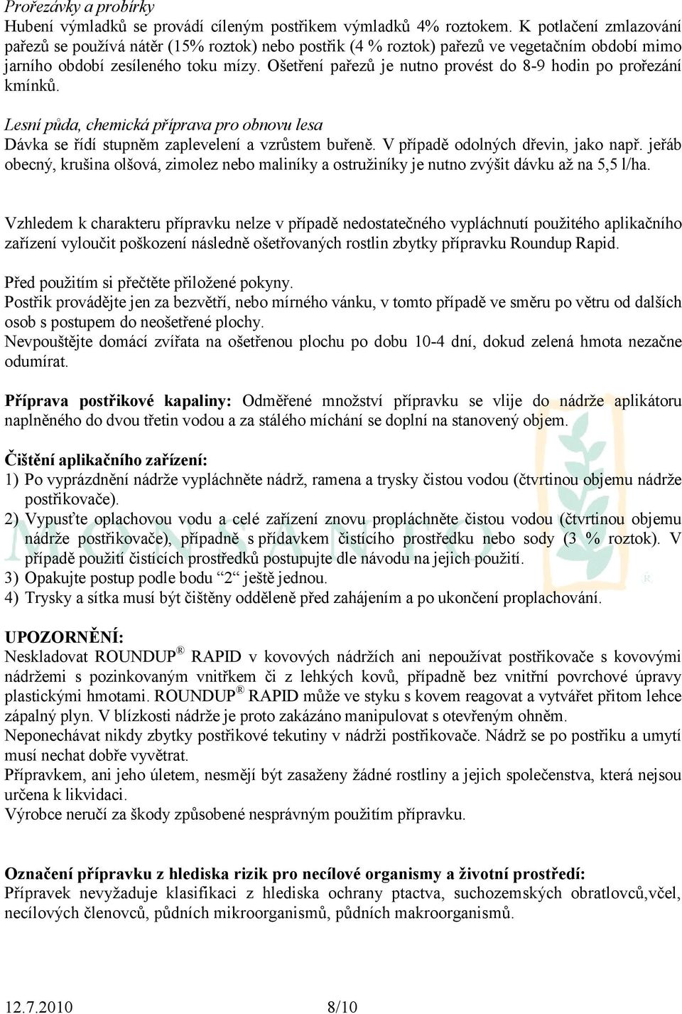 Ošetření pařezů je nutno provést do 8-9 hodin po prořezání kmínků. Lesní půda, chemická příprava pro obnovu lesa Dávka se řídí stupněm zaplevelení a vzrůstem buřeně.
