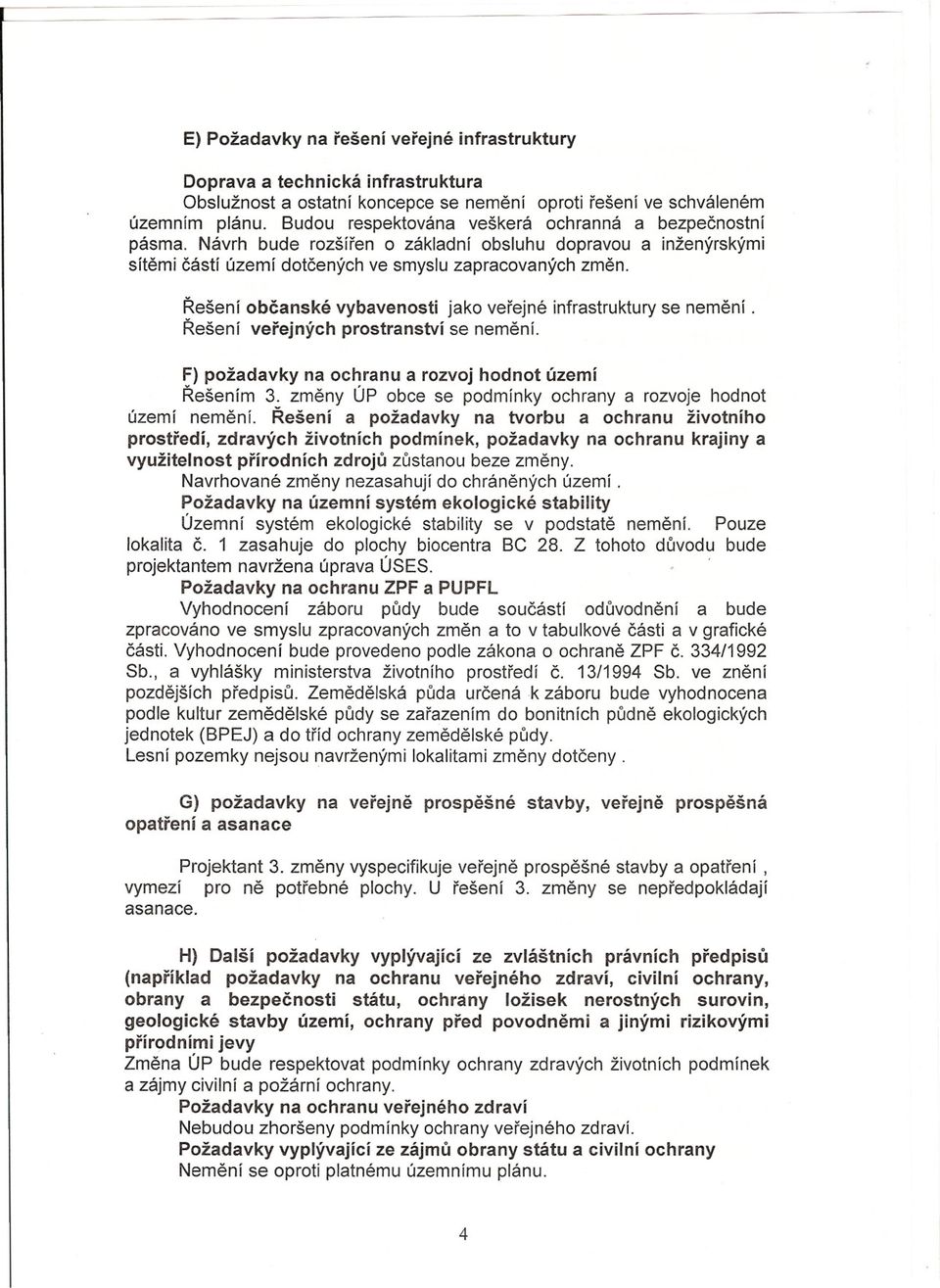 Rešení obcanské vybavenosti jako verejné infrastruktury se nemení. Rešení verejných prostranství se nemení. F) požadavky na ochranu a rozvoj hodnot území Rešením 3.