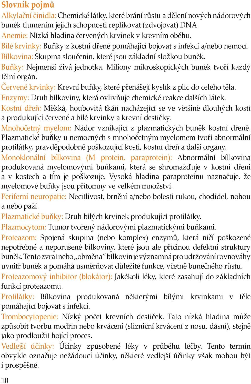 Buňky: Nejmenší živá jednotka. Miliony mikroskopických buněk tvoří každý tělní orgán. Červené krvinky: Krevní buňky, které přenášejí kyslík z plic do celého těla.