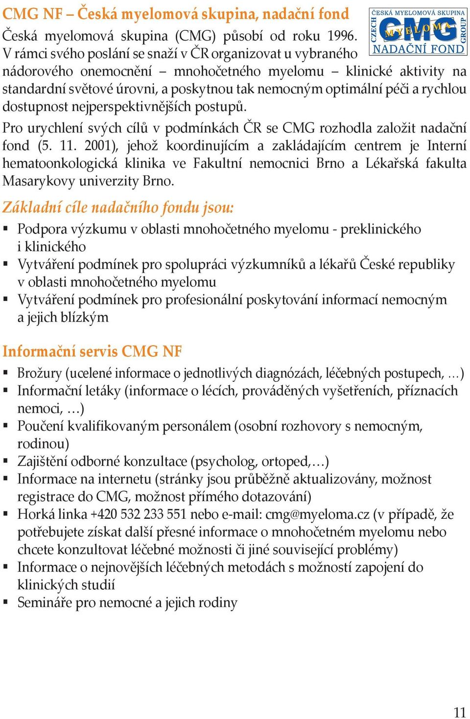 rychlou dostupnost nejperspektivnějších postupů. Pro urychlení svých cílů v podmínkách ČR se CMG rozhodla založit nadační fond (5. 11.