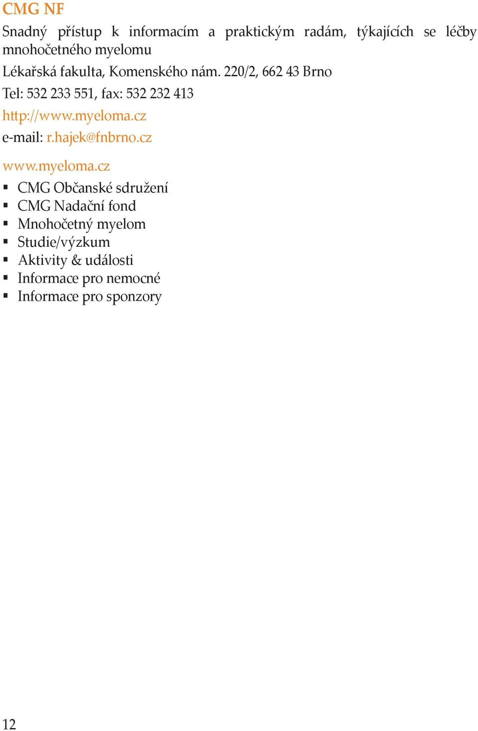 220/2, 662 43 Brno Tel: 532 233 551, fax: 532 232 413 http://www.myeloma.cz e-mail: r.