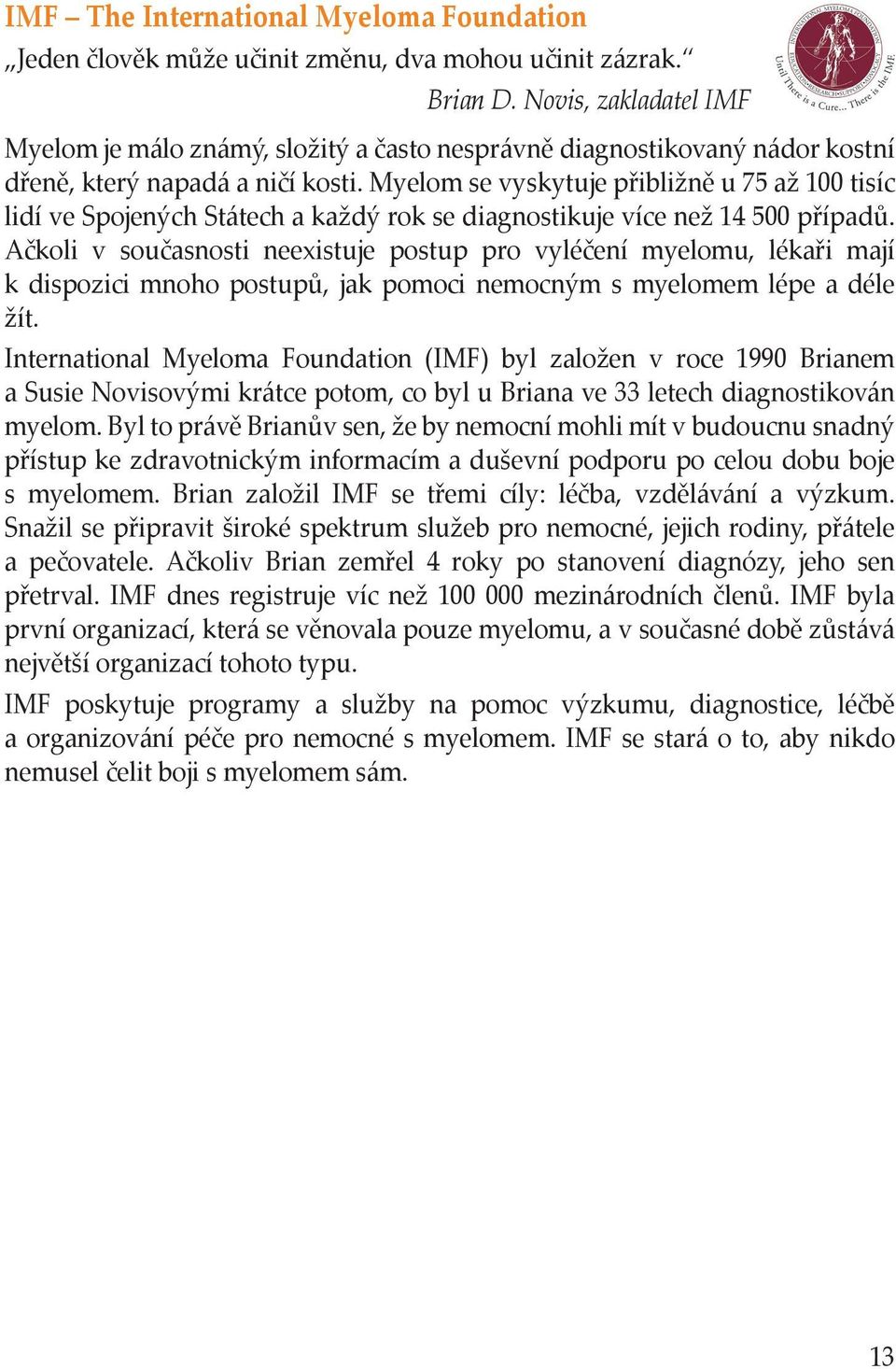 Myelom se vyskytuje přibližně u 75 až 100 tisíc lidí ve Spojených Státech a každý rok se diagnostikuje více než 14 500 případů.