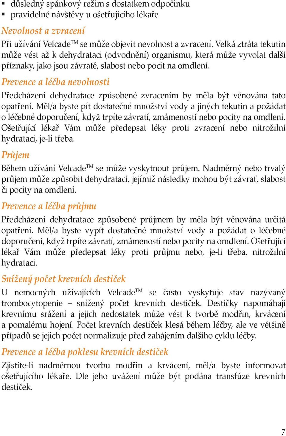 Prevence a léčba nevolnosti Předcházení dehydratace způsobené zvracením by měla být věnována tato opatření.