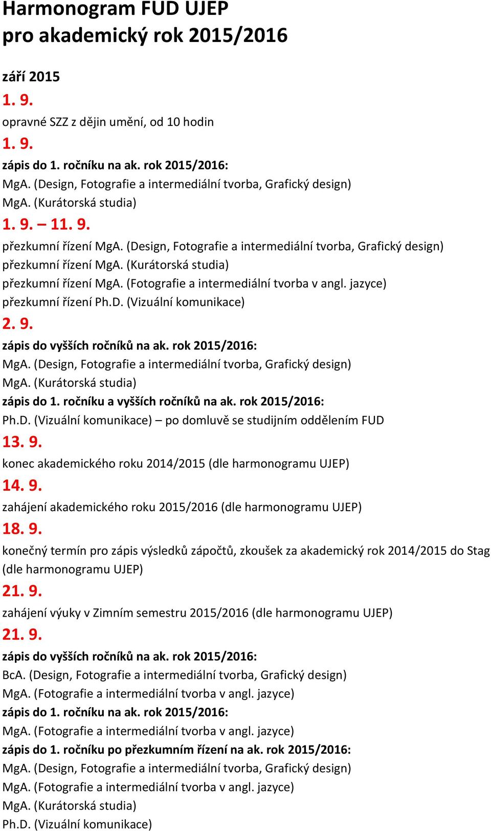 (Fotografie a intermediální tvorba v angl. jazyce) přezkumní řízení Ph.D. (Vizuální komunikace) 2. 9. zápis do vyšších ročníků na ak. rok 2015/2016: MgA.