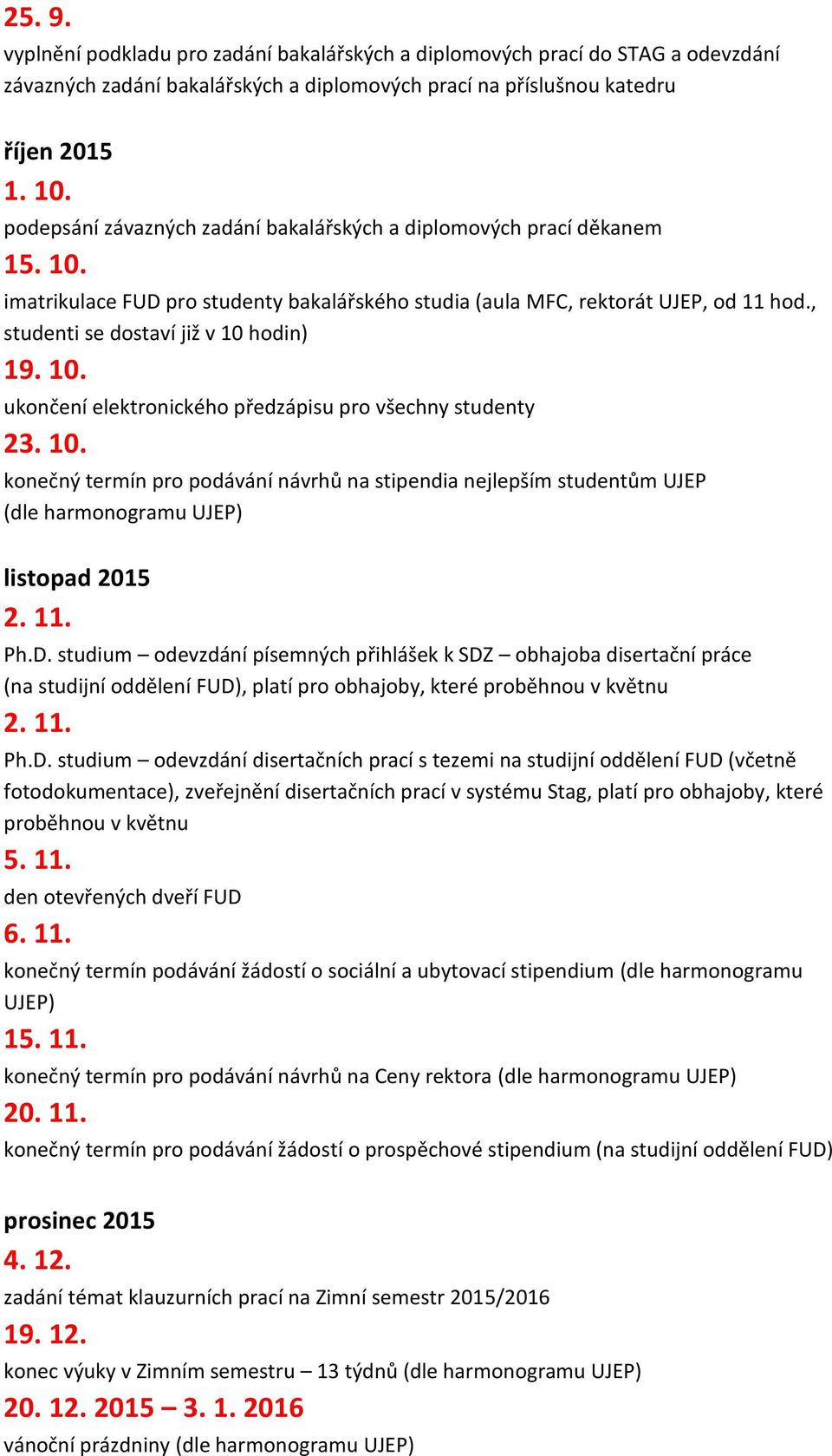 , studenti se dostaví již v 10 hodin) 19. 10. ukončení elektronického předzápisu pro všechny studenty 23. 10. konečný termín pro podávání návrhů na stipendia nejlepším studentům UJEP (dle harmonogramu UJEP) listopad 2015 2.