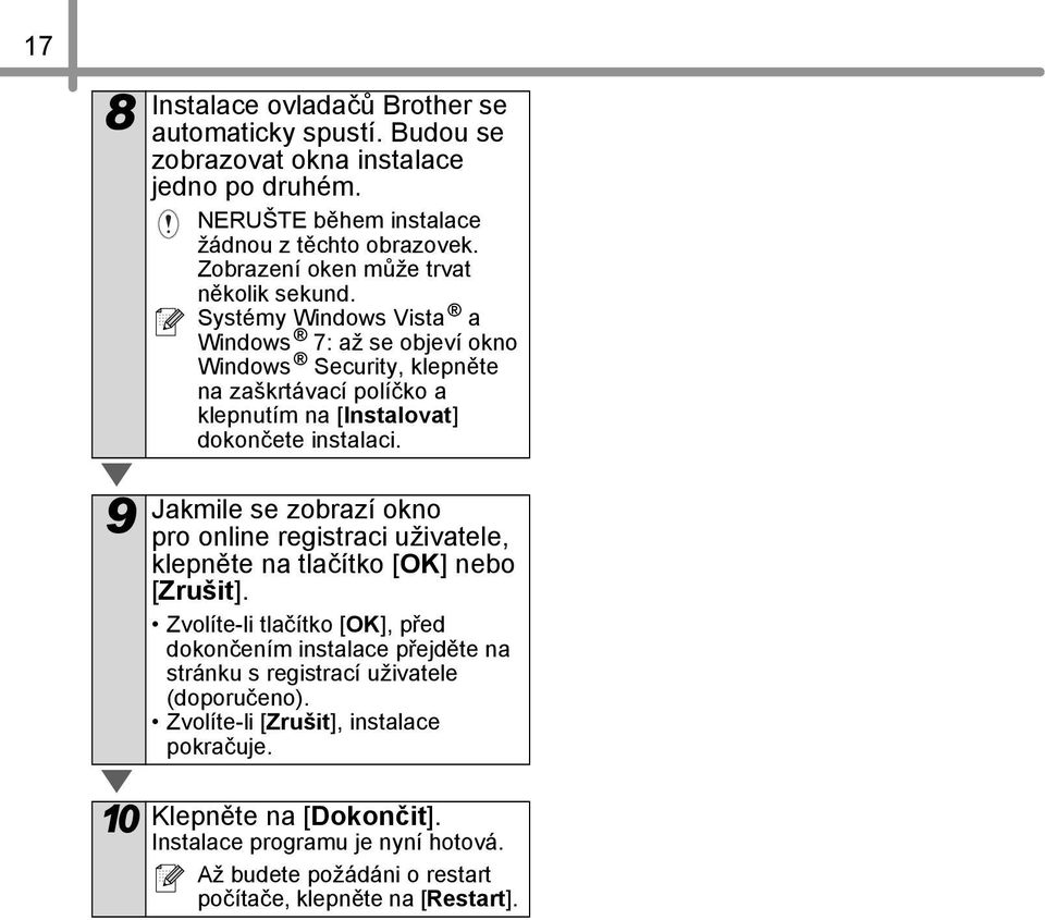 Systémy Windows Vista a Windows 7: až se objeví okno Windows Security, klepněte na zaškrtávací políčko a klepnutím na [Instalovat] dokončete instalaci.