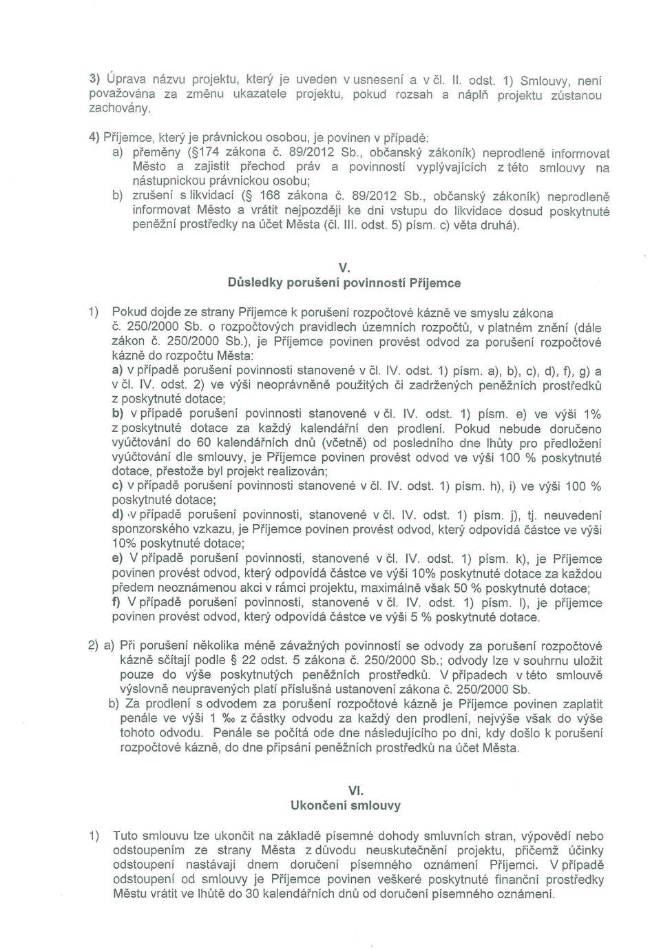 , občanský zákoník) neprodleně informovat Město a zajistit přechod práv a povinností vyplývajících z této smlouvy na nástupnickou právnickou osobu; b) zrušeni s likvidaci (@ 168 zákona Č. 89/2012 Sb.