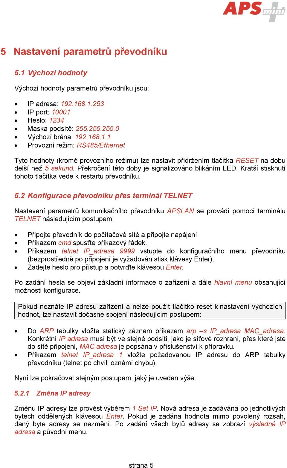 2 Konfigurace převodníku přes terminál TELNET Nastavení parametrů komunikačního převodníku APSLAN se provádí pomocí terminálu TELNET následujícím postupem: Připojte převodník do počítačové sítě a