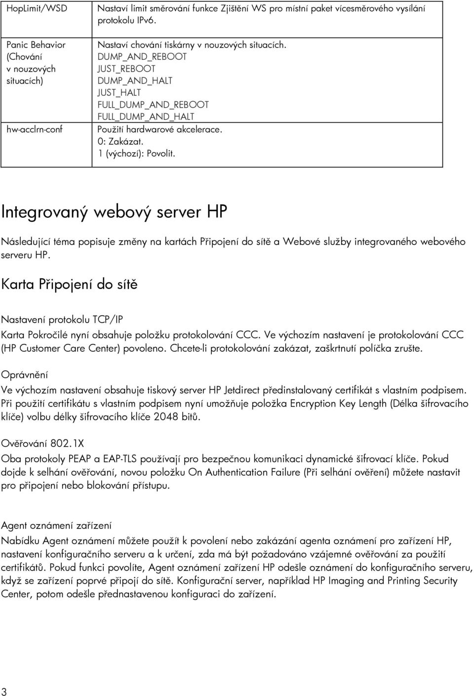 1 (výchozí): Povolit. Integrovaný webový server HP Následující téma popisuje změny na kartách Připojení do sítě a Webové služby integrovaného webového serveru HP.