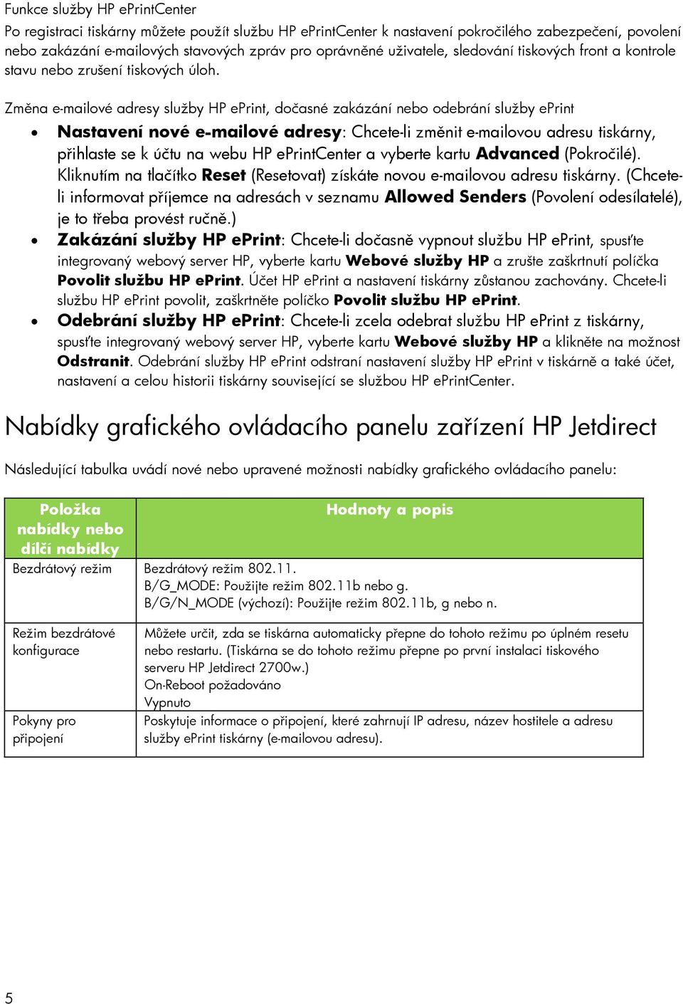 Změna e-mailové adresy služby HP eprint, dočasné zakázání nebo odebrání služby eprint Nastavení nové e-mailové adresy: Chcete-li změnit e-mailovou adresu tiskárny, přihlaste se k účtu na webu HP