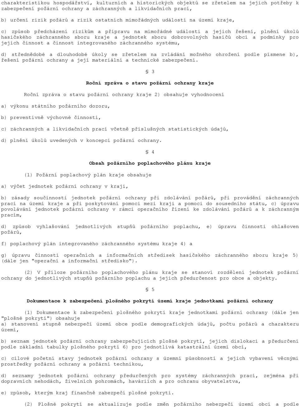 dobrovolných hasičů obcí a podmínky pro jejich činnost a činnost integrovaného záchranného systému, d) střednědobé a dlouhodobé úkoly se zřetelem na zvládání možného ohrožení podle písmene b), řešení