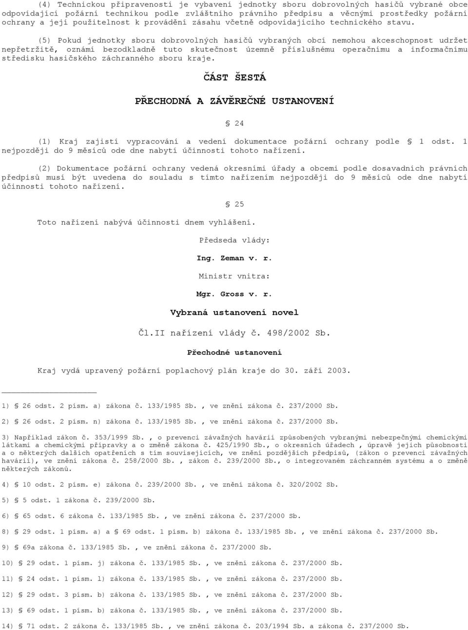 (5) Pokud jednotky sboru dobrovolných hasičů vybraných obcí nemohou akceschopnost udržet nepřetržitě, oznámí bezodkladně tuto skutečnost územně příslušnému operačnímu a informačnímu středisku