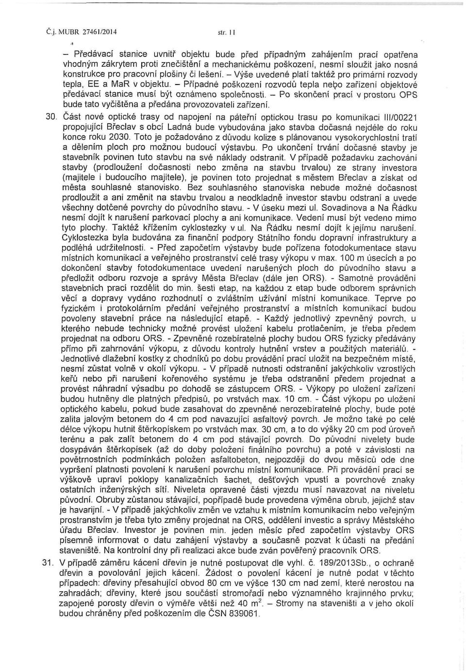 či lešení. - Výše uvedené platí taktéž pro primární rozvody tepla, EE a MaR v objektu. - Případné poškození rozvodů tepla nelpo zařízeni objektové předávací stanice musí být oznámeno společnosti.