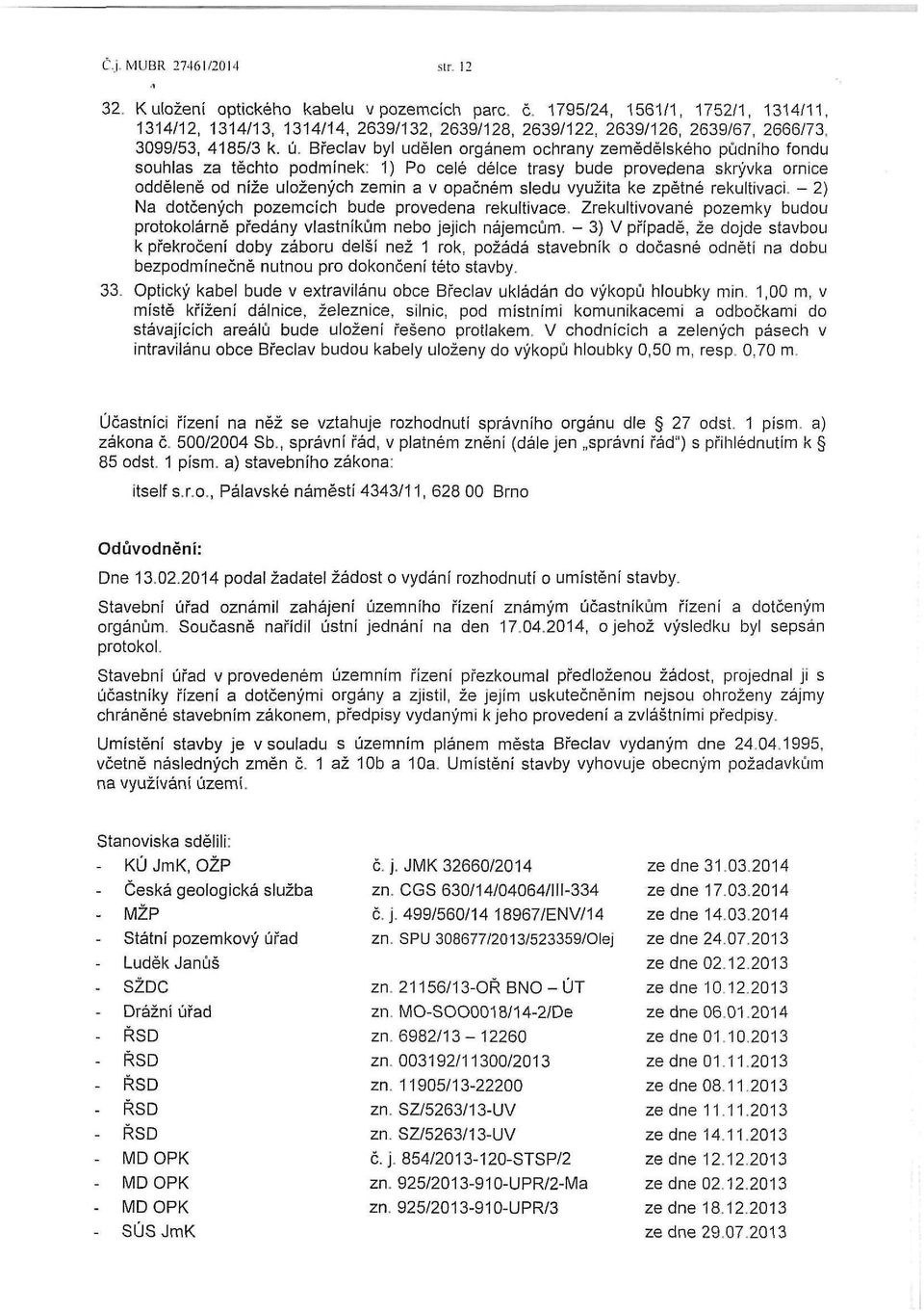 Břeclav byl udělen orgánem ochrany zemědělského půdního fondu souhlas za těchto podmínek: 1) Po celé délce trasy bude provedena skrývka ornice odděleně od níže uložených zemin a v opačném sledu