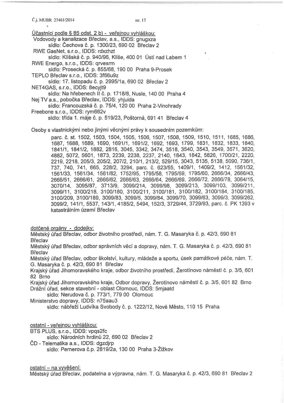 r.o., IDDS: 8ecyjt9 sídlo: Na hřebenech II č. p. 1718/8, Nusle, 140 00 Praha 4 Nej TV a.s., pobočka Břeclav, IDDS: yhjuida sídlo: Francouzská č. p. 75/4, 120 00 Praha 2-Vinohrady Freebone s.r.o., IDDS: rym662v sídlo: třída 1.