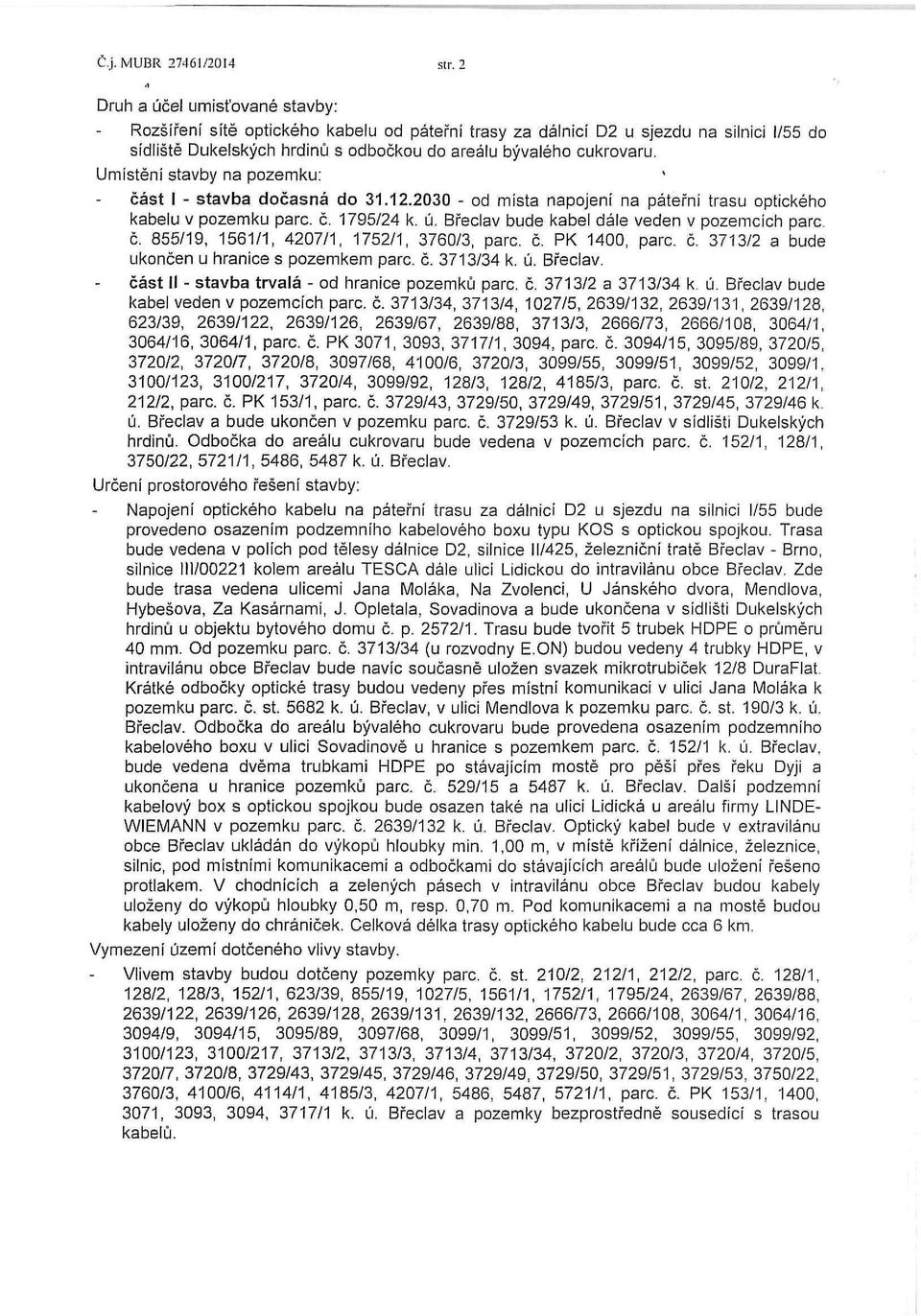 i Druh a účel umisťované stavby: Rozšíření sítě optického kabelu od páteřní trasy za dálnicí D2 u sjezdu na silnici 1/55 do sídliště Dukelských hrdinů s odbočkou do areálu bývalého cukrovaru.