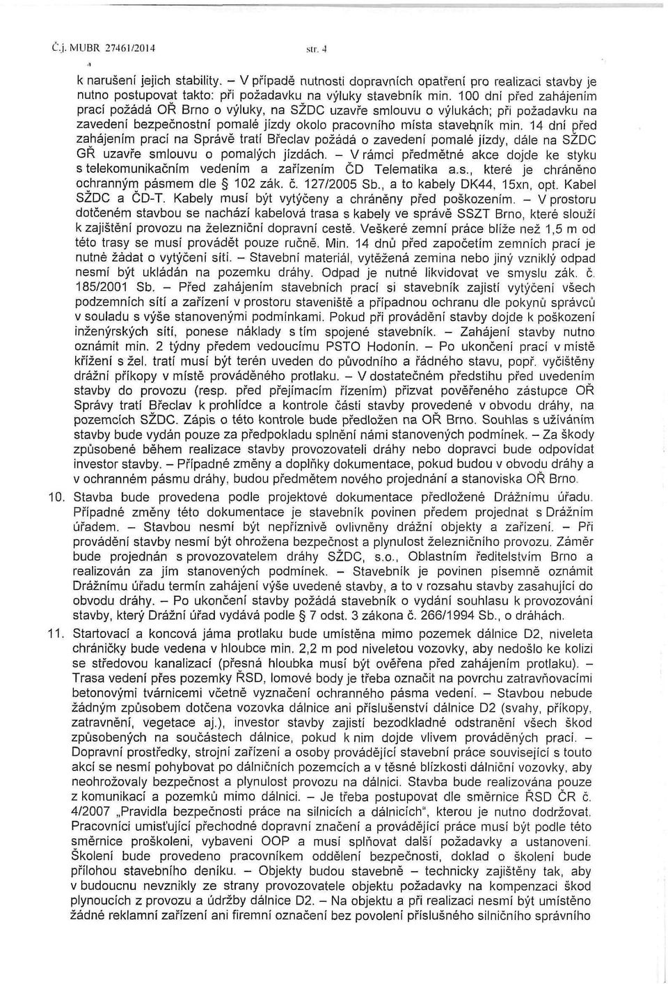 14 dní před zahájením prací na Správě tratí Břeclav požádá o zavedení pomalé jízdy, dále na SŽDC GŘ uzavře smlouvu o pomalých jízdách.