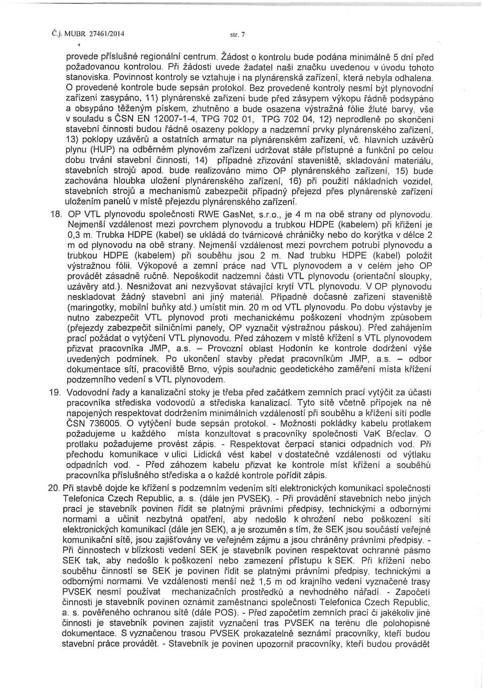 Bez provedené kontroly nesmí být plynovodní zařízeni zasypáno, 11) plynárenské zařízeni bude před zásypem výkopu řádně podsypáno a obsypáno těženým pískem, zhutněno a bude osazena výstražná fólie
