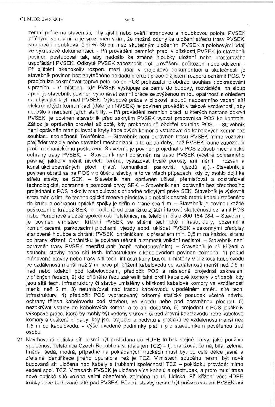 činí +/- 30 cm mezi skutečným uložením PVSEK a polohovými údaji ve výkresové dokumentaci.