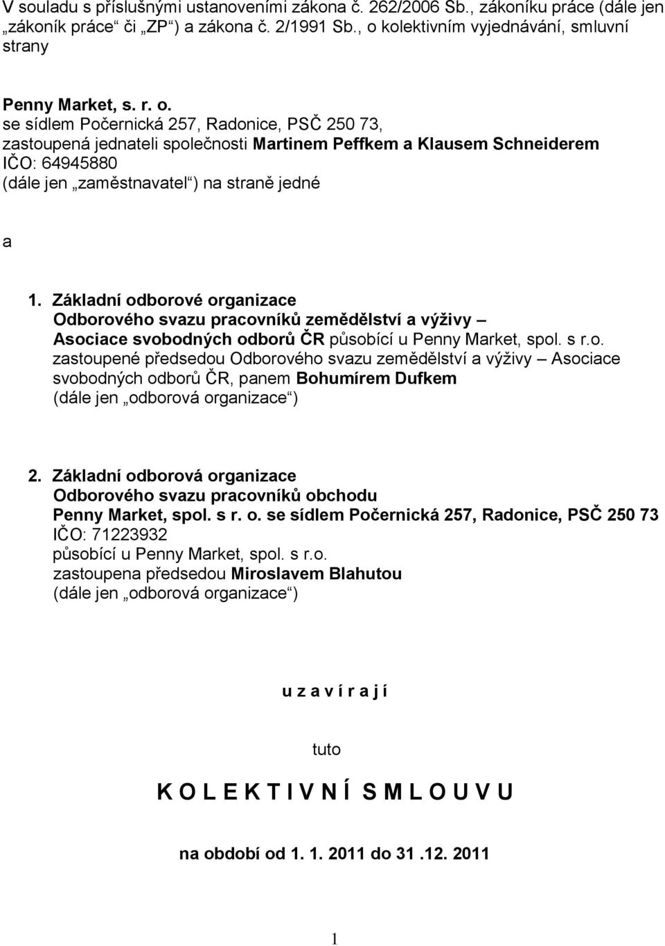 se sídlem Počernická 257, Radonice, PSČ 250 73, zastoupená jednateli společnosti Martinem Peffkem a Klausem Schneiderem IČO: 64945880 (dále jen zaměstnavatel ) na straně jedné a 1.