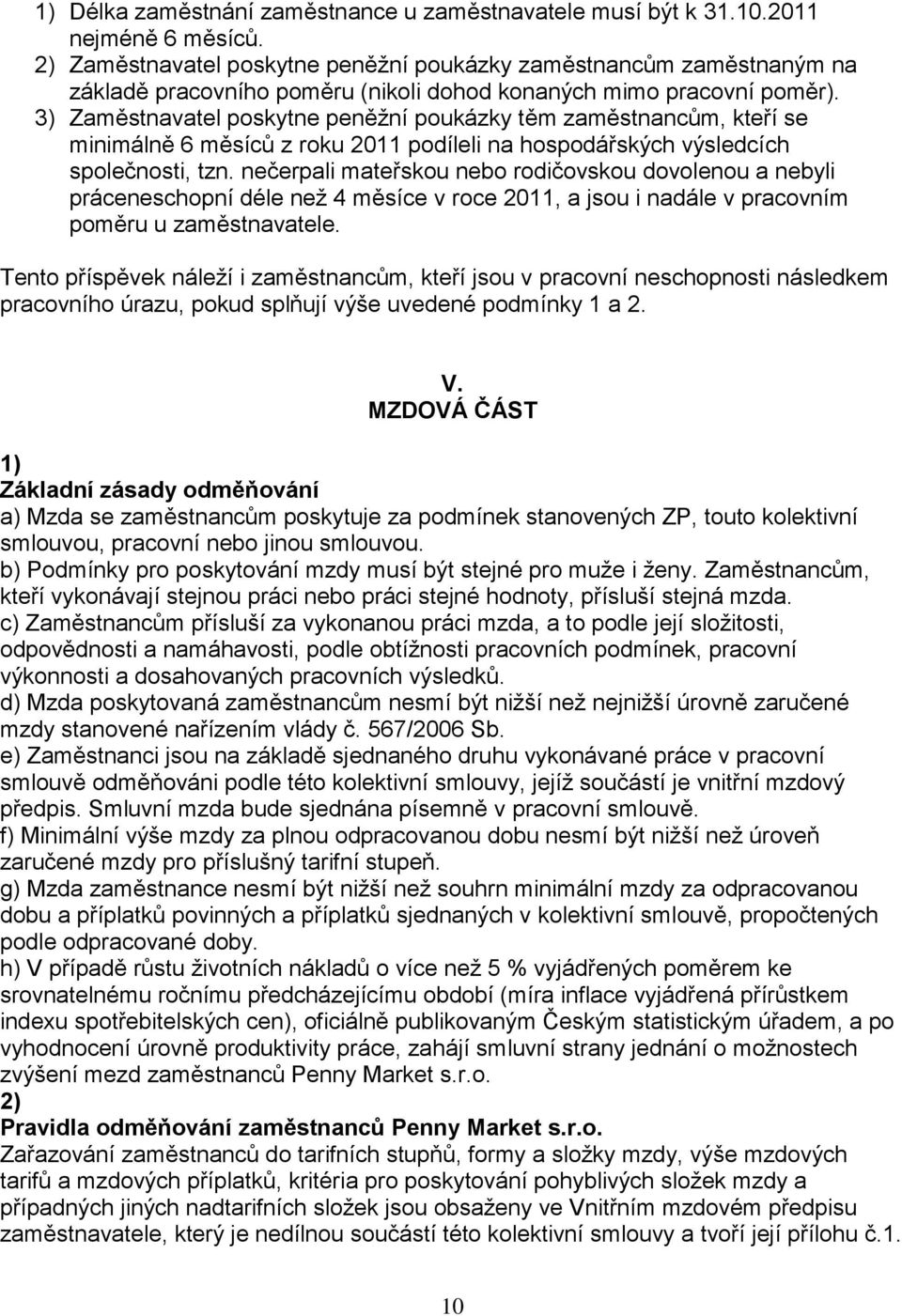 3) Zaměstnavatel poskytne peněžní poukázky těm zaměstnancům, kteří se minimálně 6 měsíců z roku 2011 podíleli na hospodářských výsledcích společnosti, tzn.