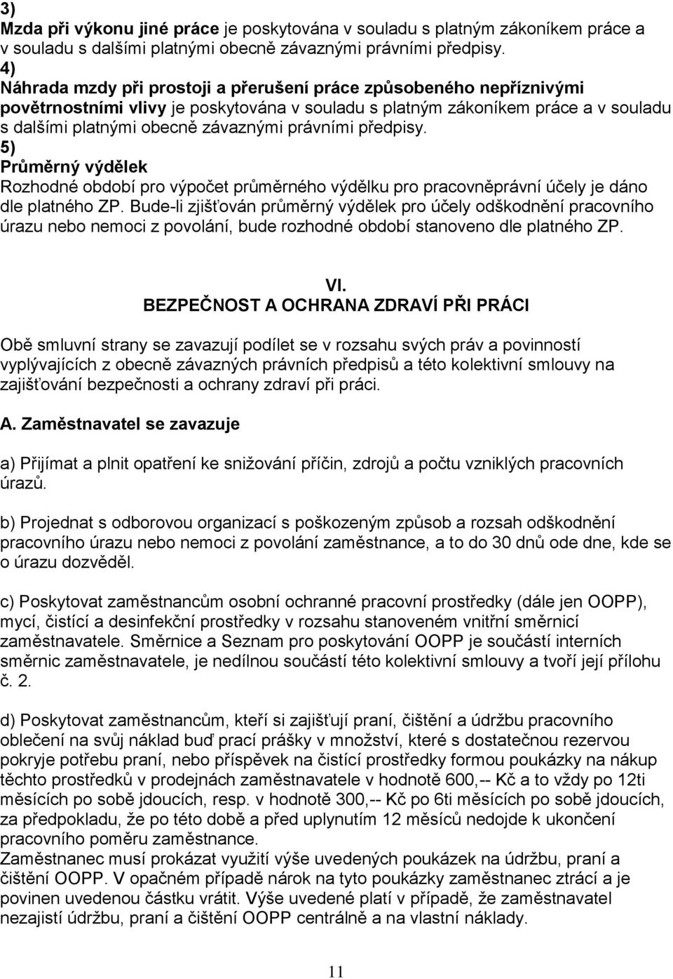 právními předpisy. 5) Průměrný výdělek Rozhodné období pro výpočet průměrného výdělku pro pracovněprávní účely je dáno dle platného ZP.