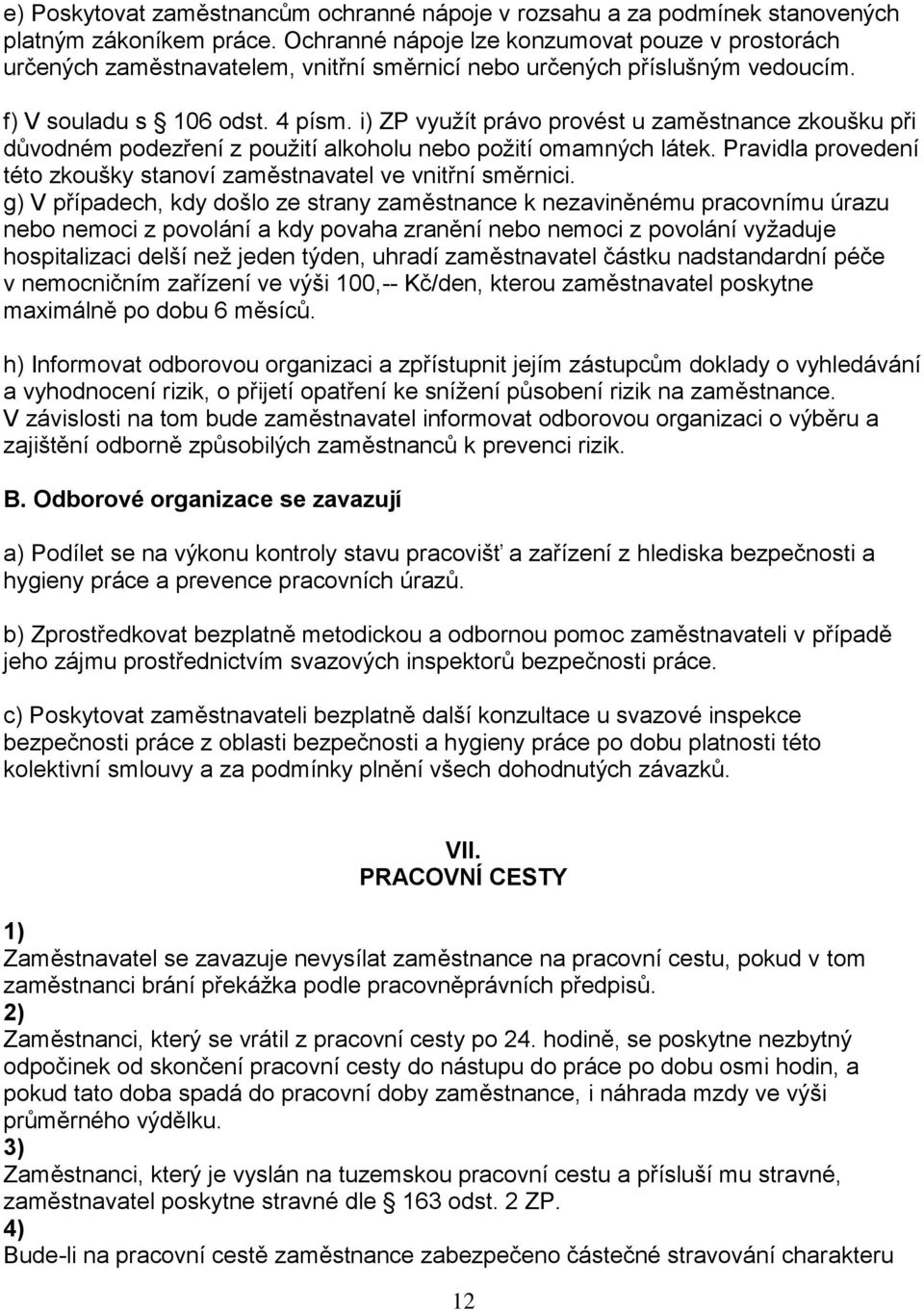 i) ZP využít právo provést u zaměstnance zkoušku při důvodném podezření z použití alkoholu nebo požití omamných látek. Pravidla provedení této zkoušky stanoví zaměstnavatel ve vnitřní směrnici.