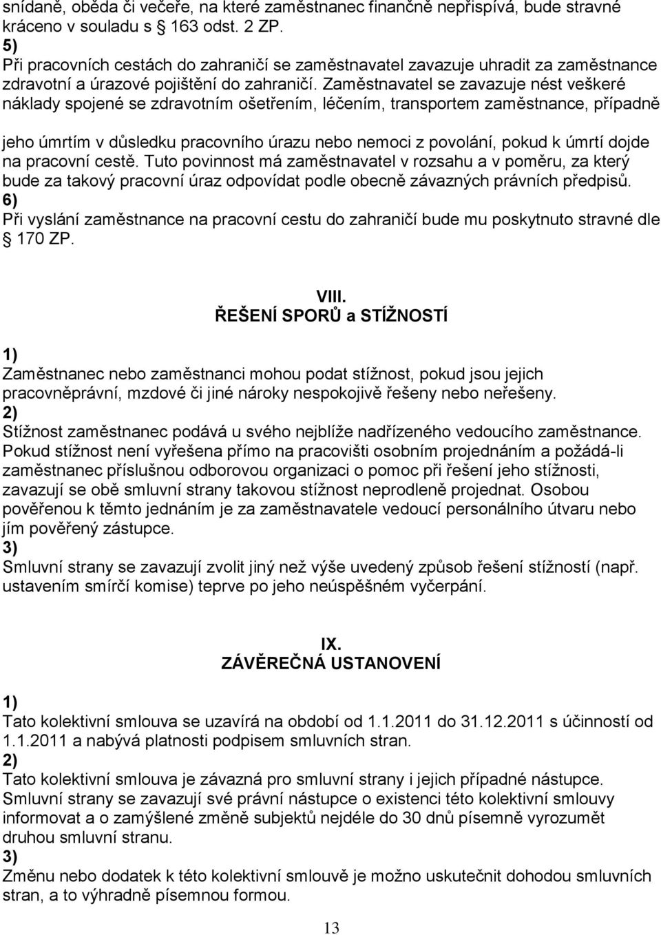 Zaměstnavatel se zavazuje nést veškeré náklady spojené se zdravotním ošetřením, léčením, transportem zaměstnance, případně jeho úmrtím v důsledku pracovního úrazu nebo nemoci z povolání, pokud k