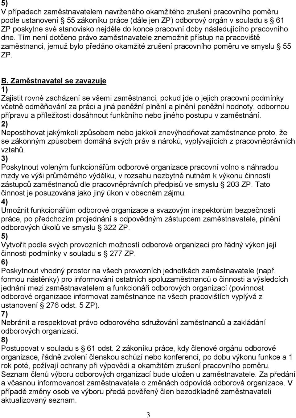 Tím není dotčeno právo zaměstnavatele znemožnit přístup na pracoviště zaměstnanci, jemuž bylo předáno okamžité zrušení pracovního poměru ve smyslu 55 ZP. B.