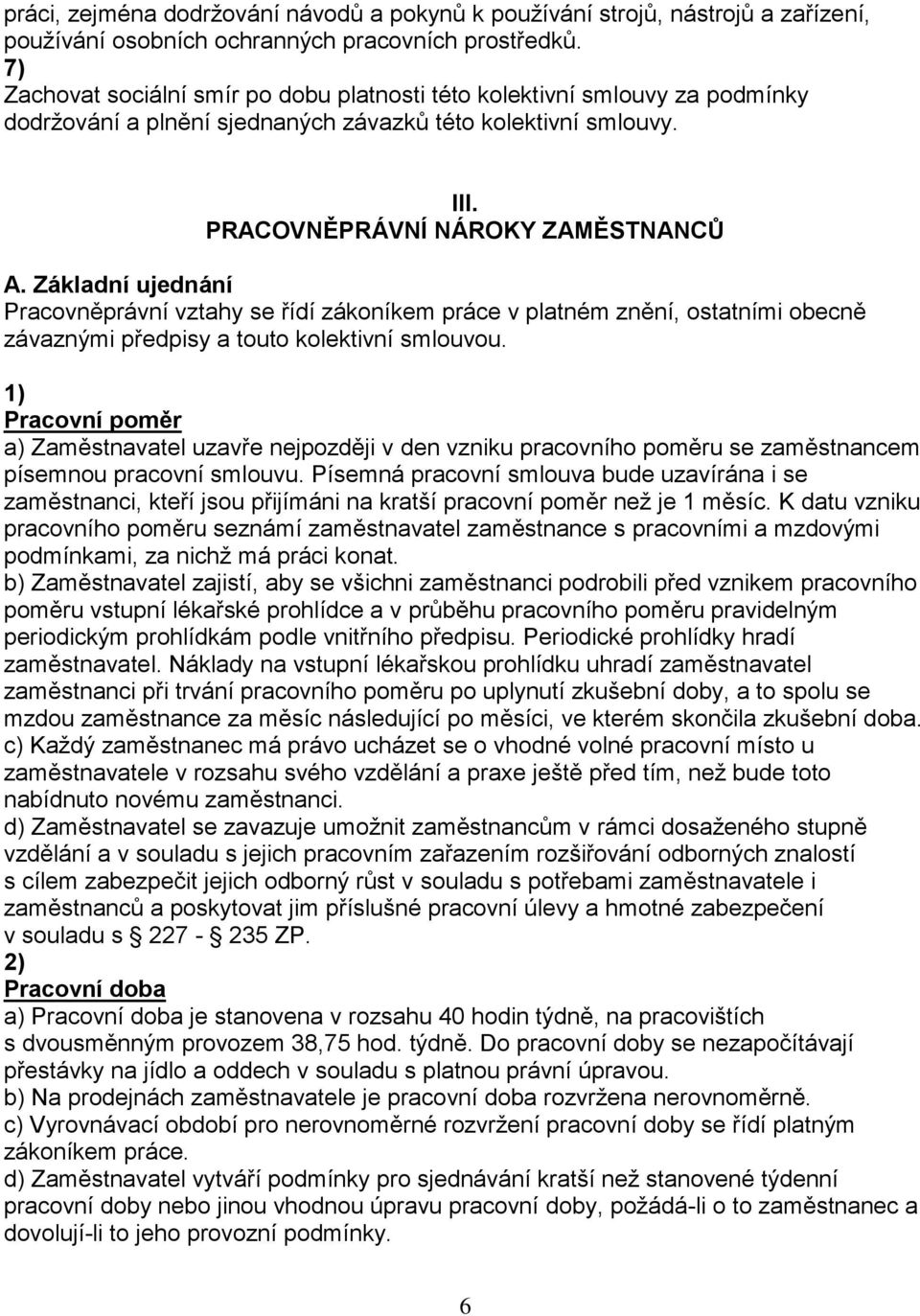 Základní ujednání Pracovněprávní vztahy se řídí zákoníkem práce v platném znění, ostatními obecně závaznými předpisy a touto kolektivní smlouvou.