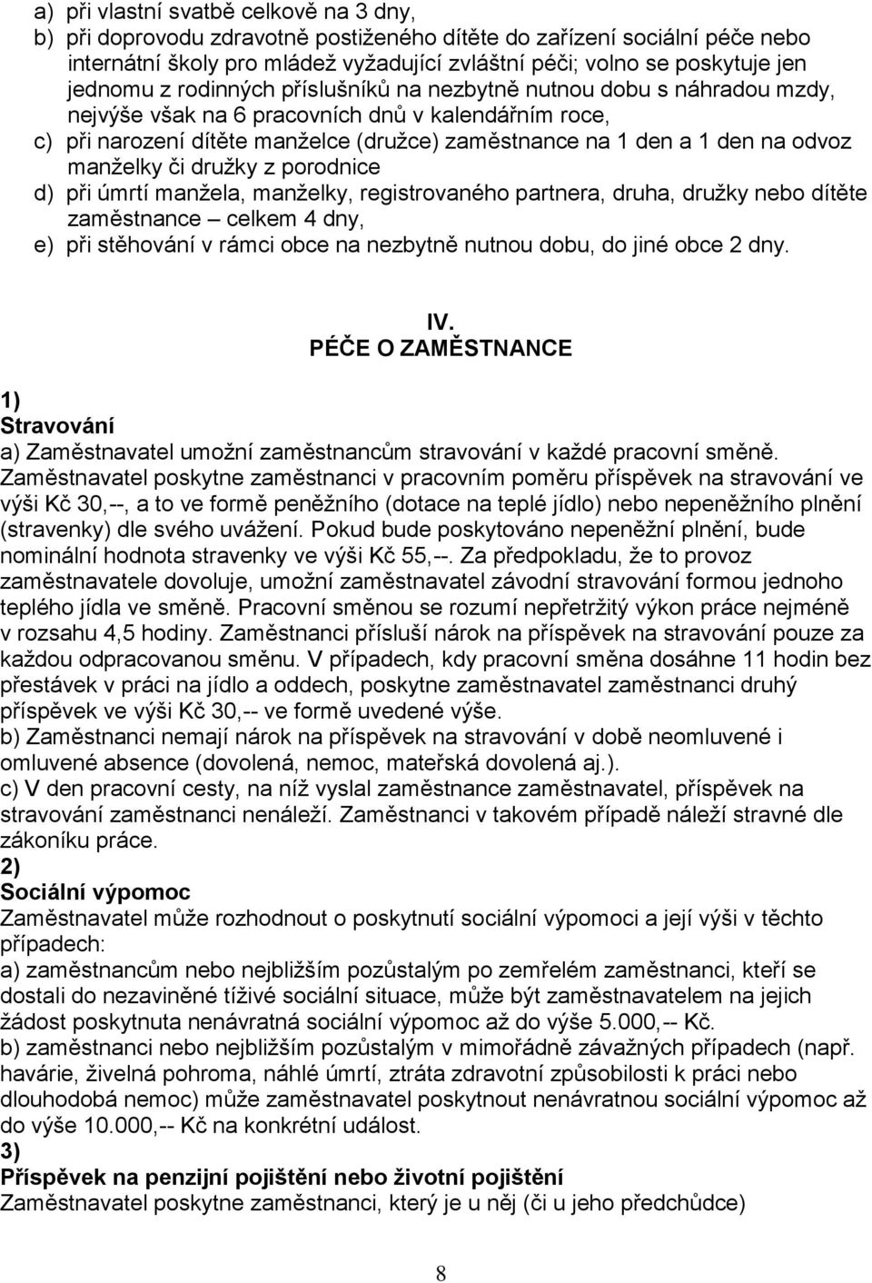 odvoz manželky či družky z porodnice d) při úmrtí manžela, manželky, registrovaného partnera, druha, družky nebo dítěte zaměstnance celkem 4 dny, e) při stěhování v rámci obce na nezbytně nutnou