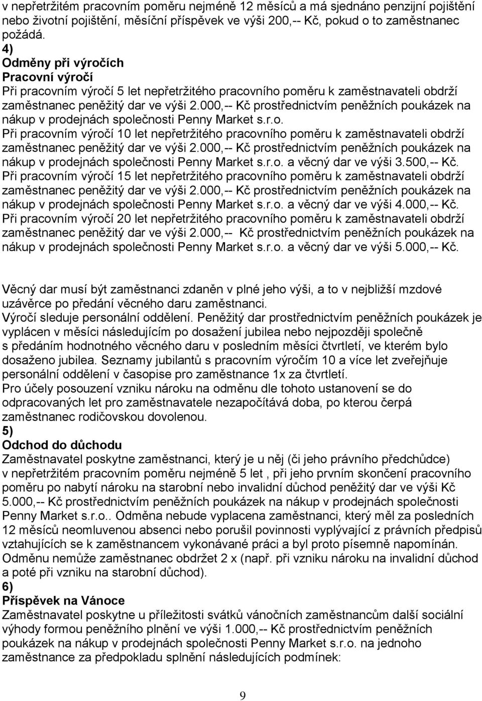 000,-- Kč prostřednictvím peněžních poukázek na nákup v prodejnách společnosti Penny Market s.r.o. Při pracovním výročí 10 let nepřetržitého pracovního poměru k zaměstnavateli obdrží zaměstnanec peněžitý dar ve výši 2.