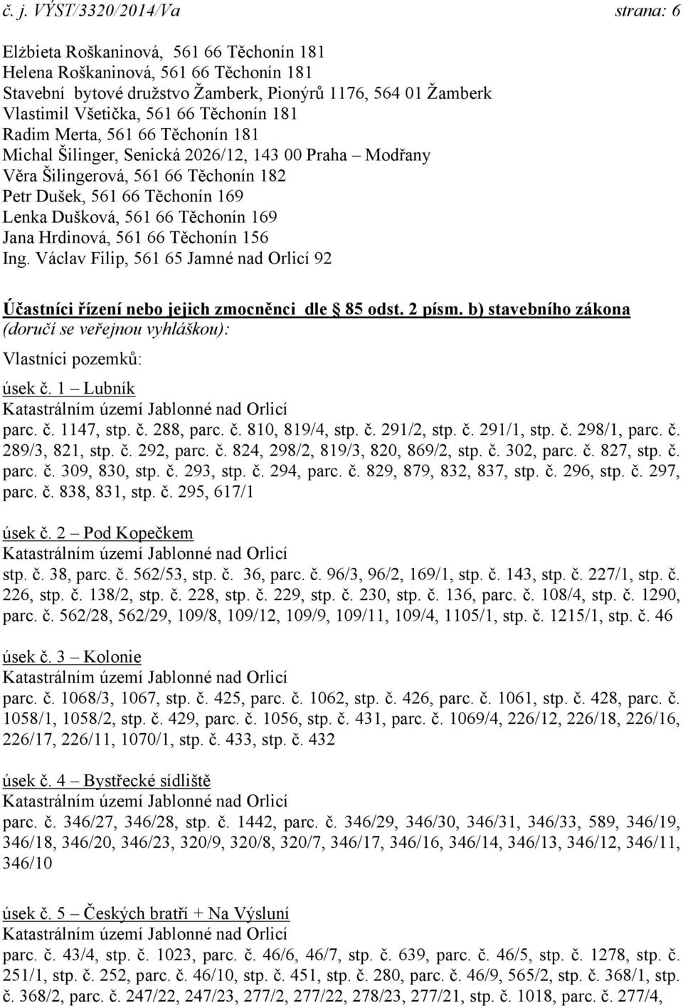 Těchonín 169 Jana Hrdinová, 561 66 Těchonín 156 Ing. Václav Filip, 561 65 Jamné nad Orlicí 92 Účastníci řízení nebo jejich zmocněnci dle 85 odst. 2 písm.