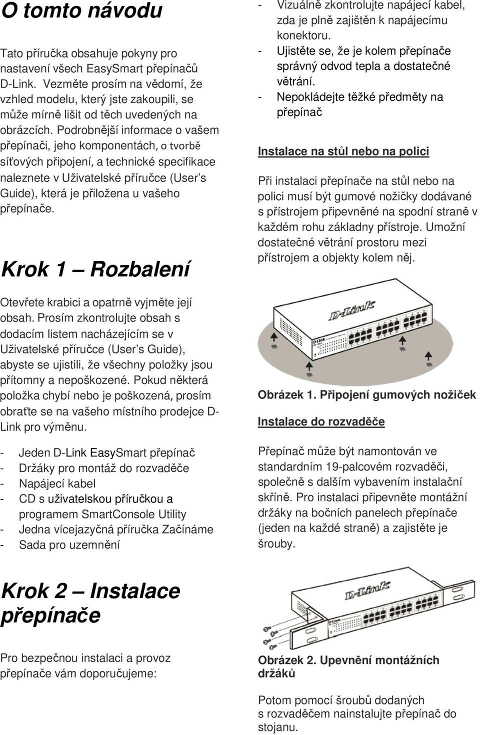 Podrobnější informace o vašem přepínači, jeho komponentách, o tvorbě síťových připojení, a technické specifikace naleznete v Uživatelské příručce (User s Guide), která je přiložena u vašeho přepínače.