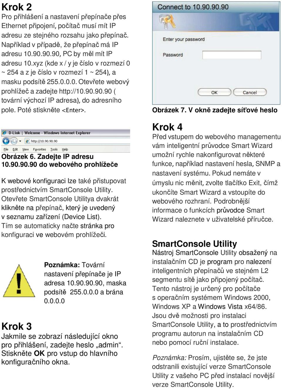 Poté stiskněte <Enter>. Obrázek 6. Zadejte IP adresu 10.90.90.90 do webového prohlížeče K webové konfiguraci lze také přistupovat prostřednictvím SmartConsole Utility.