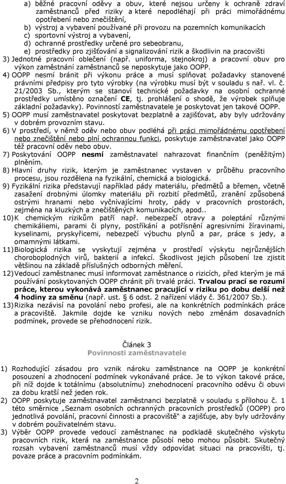 Jednotné pracovní oblečení (např. uniforma, stejnokroj) a pracovní obuv pro výkon zaměstnání zaměstnanců se neposkytuje jako OOPP.