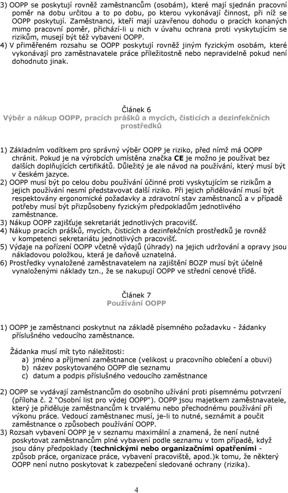 4) V přiměřeném rozsahu se OOPP poskytují rovněţ jiným fyzickým osobám, které vykonávají pro zaměstnavatele práce příleţitostně nebo nepravidelně pokud není dohodnuto jinak.