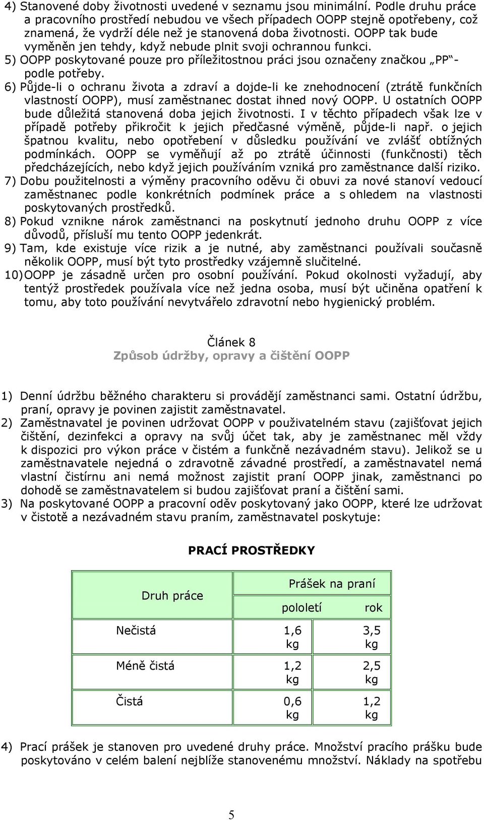 OOPP tak bude vyměněn jen tehdy, kdyţ nebude plnit svoji ochrannou funkci. 5) OOPP poskytované pouze pro příleţitostnou práci jsou označeny značkou PP - podle potřeby.