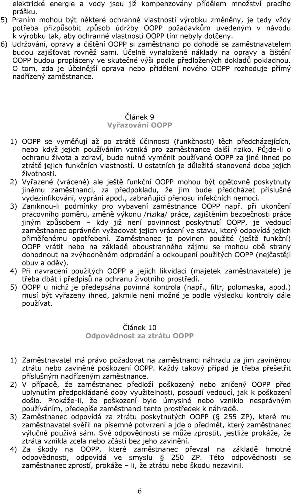 nebyly dotčeny. 6) Udrţování, opravy a čištění OOPP si zaměstnanci po dohodě se zaměstnavatelem budou zajišťovat rovněţ sami.