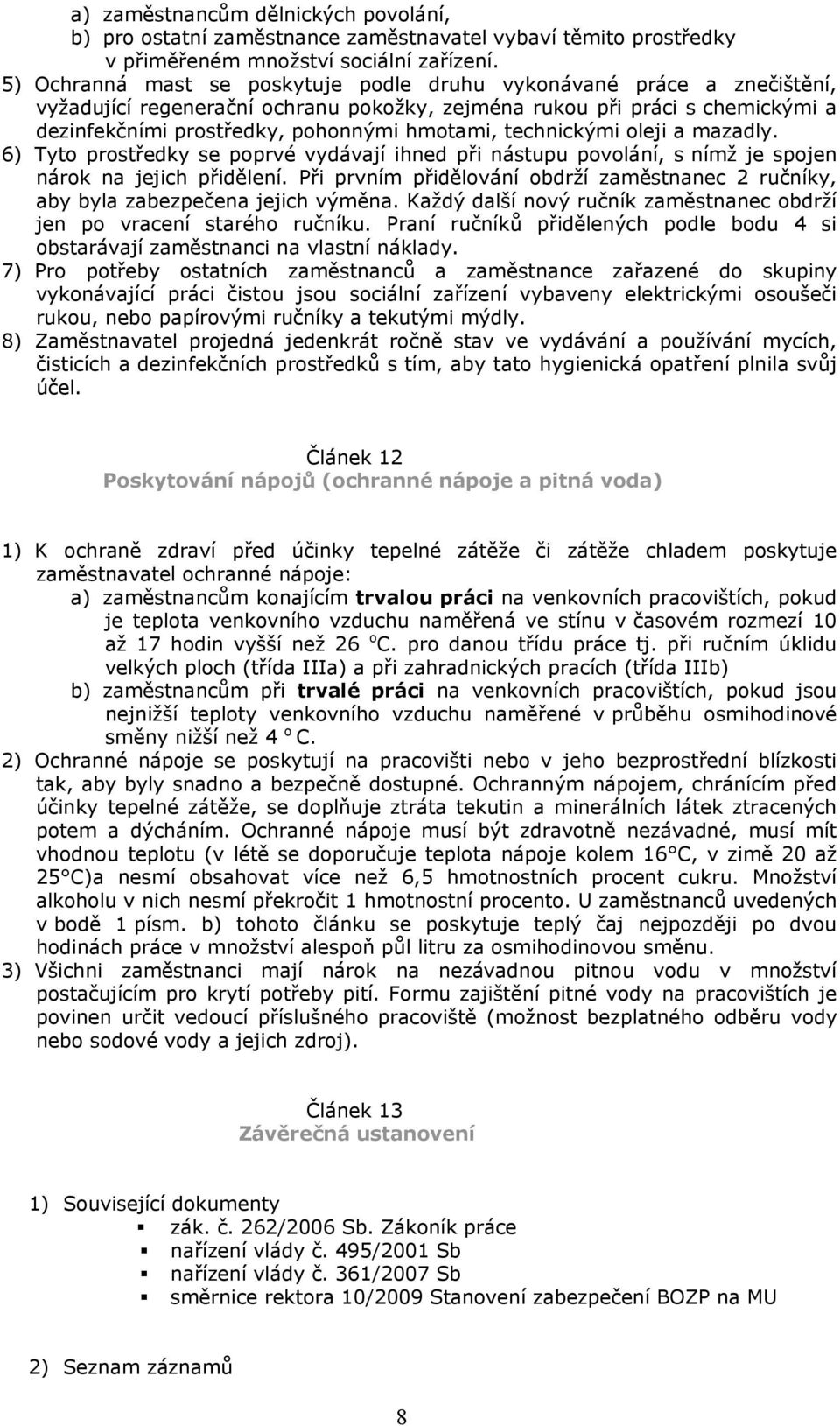 technickými oleji a mazadly. 6) Tyto prostředky se poprvé vydávají ihned při nástupu povolání, s nímţ je spojen nárok na jejich přidělení.