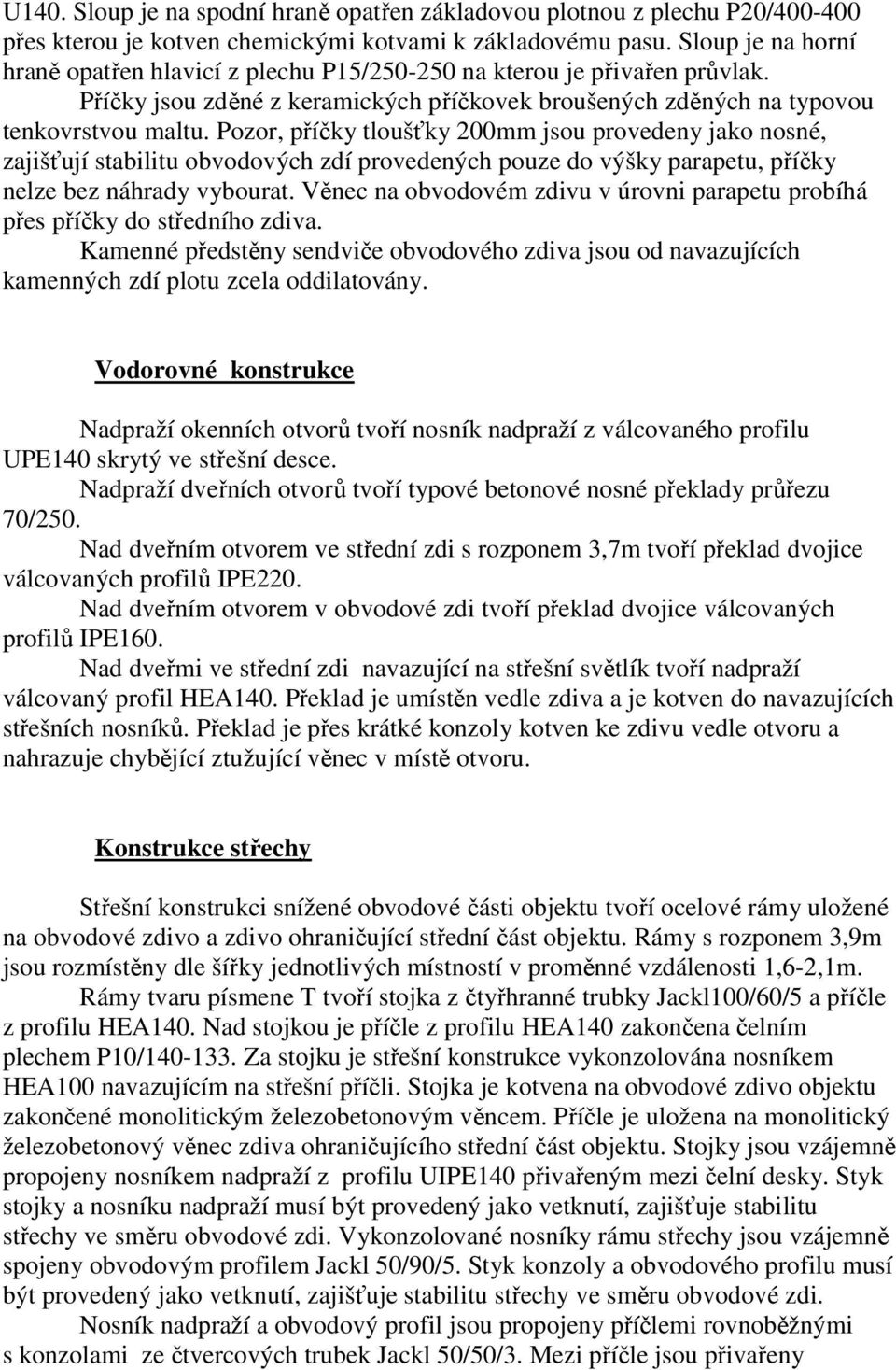 Pozor, příčky tloušťky 200mm jsou provedeny jako nosné, zajišťují stabilitu obvodových zdí provedených pouze do výšky parapetu, příčky nelze bez náhrady vybourat.