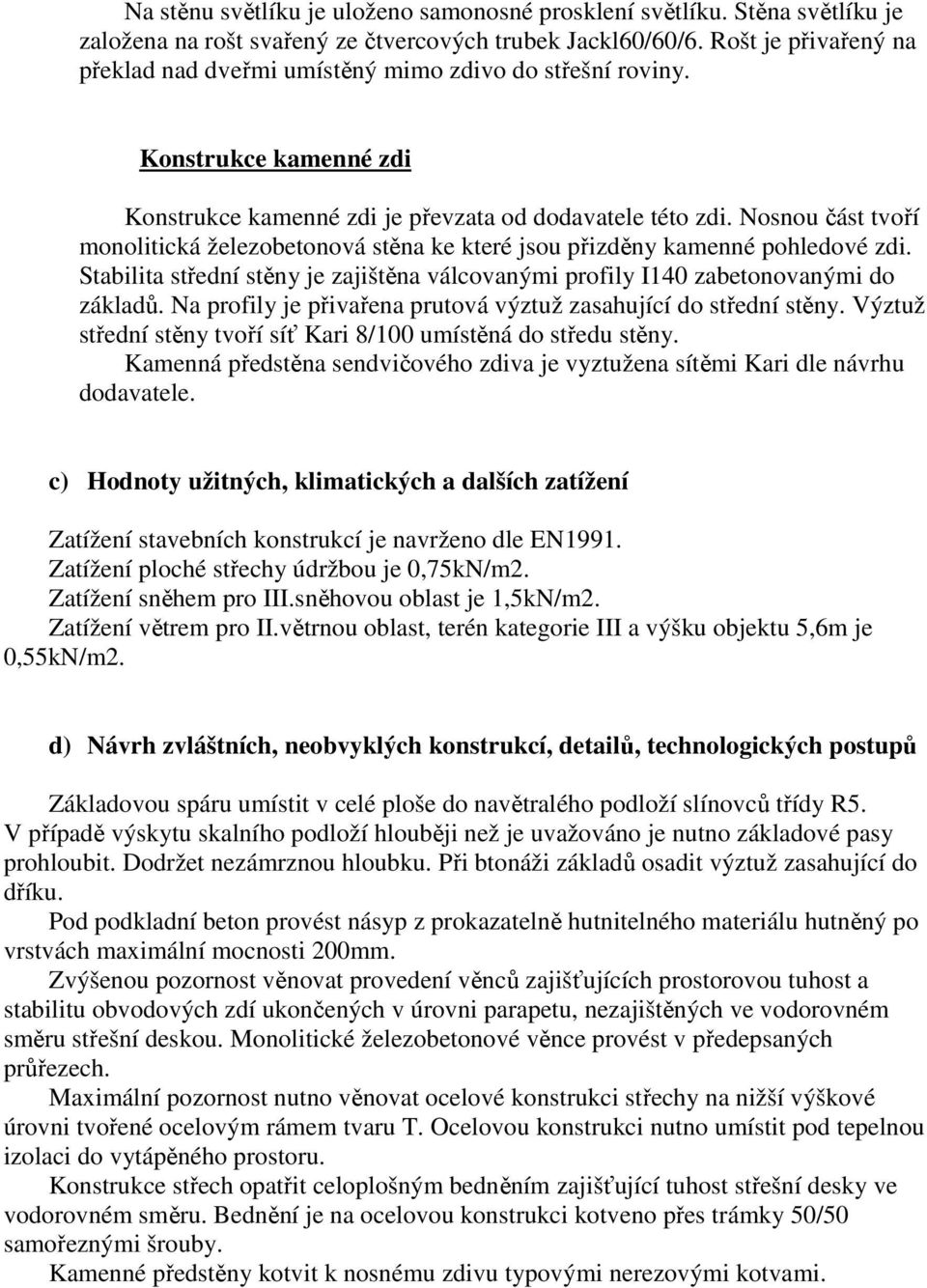 Nosnou část tvoří monolitická železobetonová stěna ke které jsou přizděny kamenné pohledové zdi. Stabilita střední stěny je zajištěna válcovanými profily I140 zabetonovanými do základů.