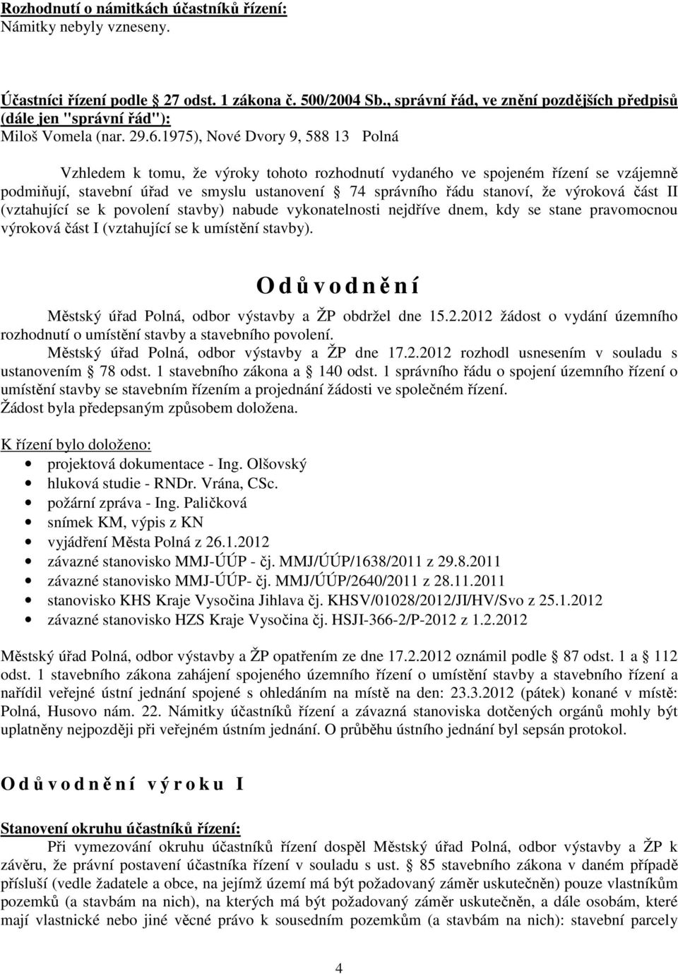 1975), Nové Dvory 9, 588 13 Polná Vzhledem k tomu, že výroky tohoto rozhodnutí vydaného ve spojeném řízení se vzájemně podmiňují, stavební úřad ve smyslu ustanovení 74 správního řádu stanoví, že