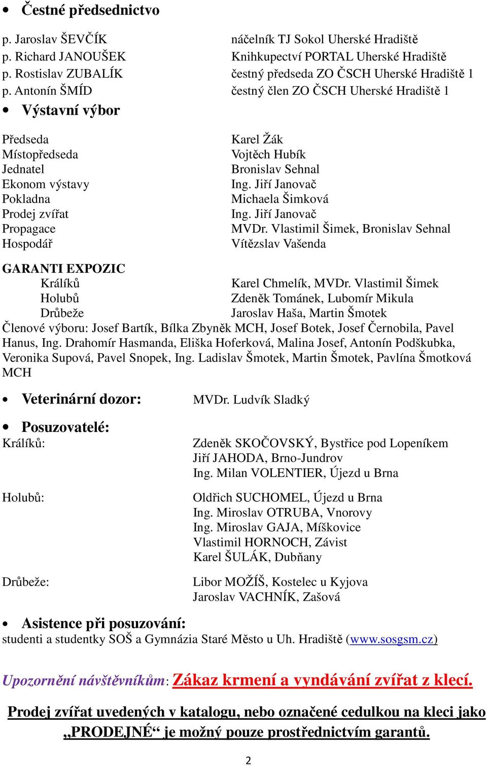 Ing. Jiří Janovač Michaela Šimková Ing. Jiří Janovač MVDr. Vlastimil Šimek, Bronislav Sehnal Vítězslav Vašenda GARANTI EXPOZIC Králíků Karel Chmelík, MVDr.