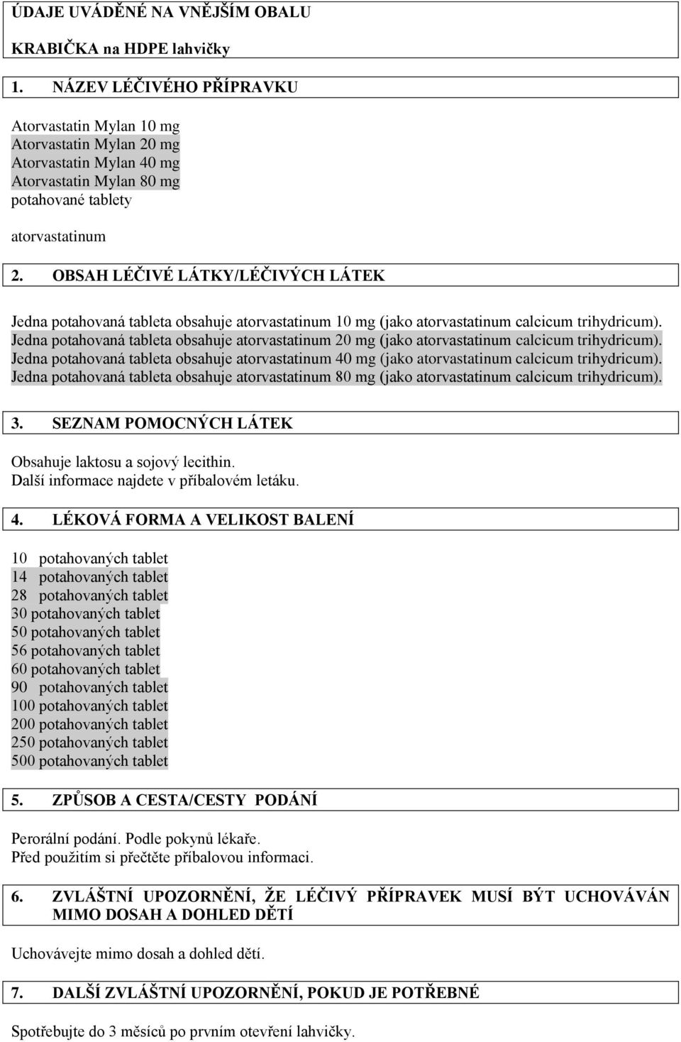 Jedna potahovaná tableta obsahuje 80 mg (jako calcicum trihydricum). 3. SEZNAM POMOCNÝCH LÁTEK Obsahuje laktosu a sojový lecithin. Další informace najdete v příbalovém letáku. 4.