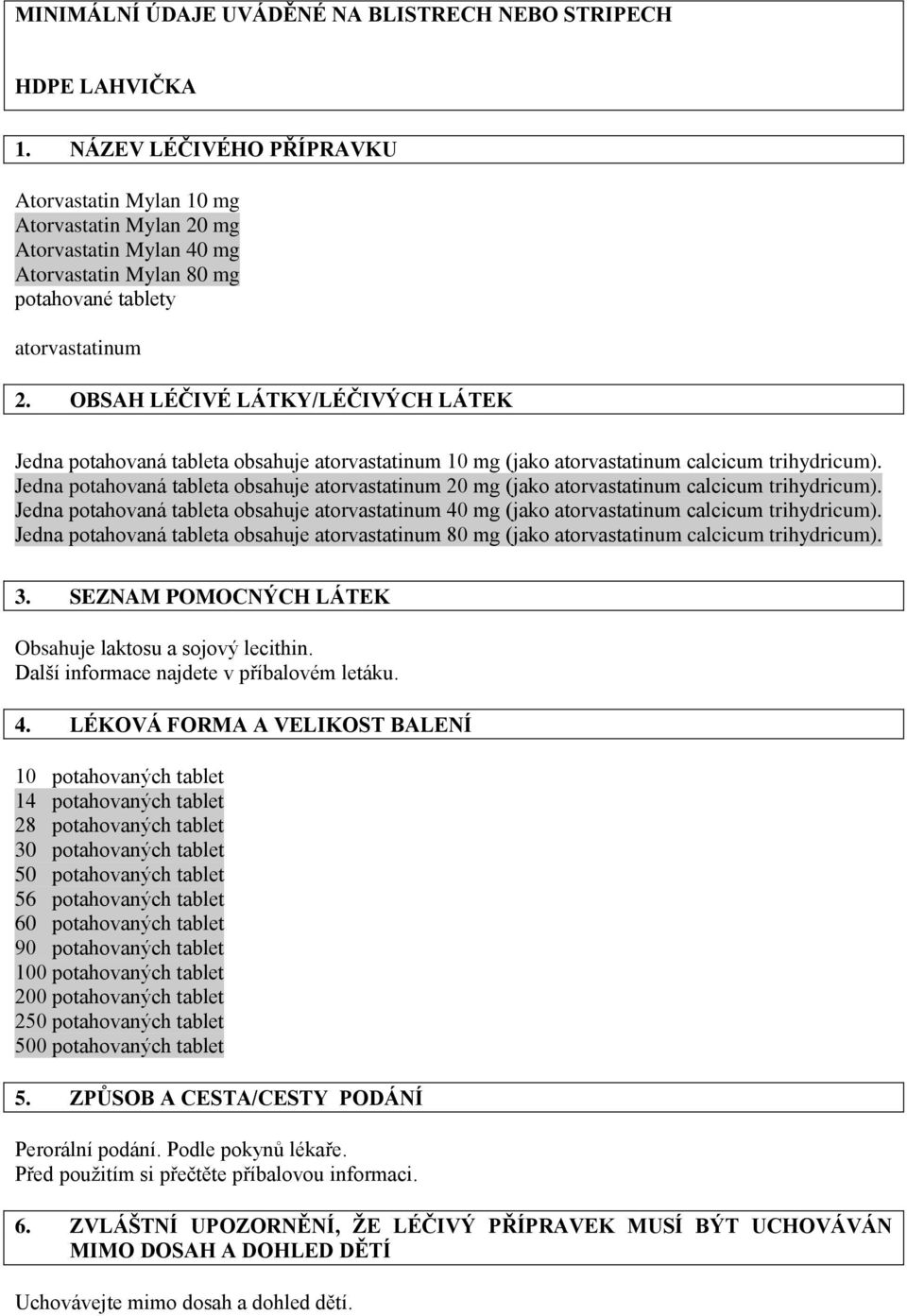 Jedna potahovaná tableta obsahuje 80 mg (jako calcicum trihydricum). 3. SEZNAM POMOCNÝCH LÁTEK Obsahuje laktosu a sojový lecithin. Další informace najdete v příbalovém letáku. 4.