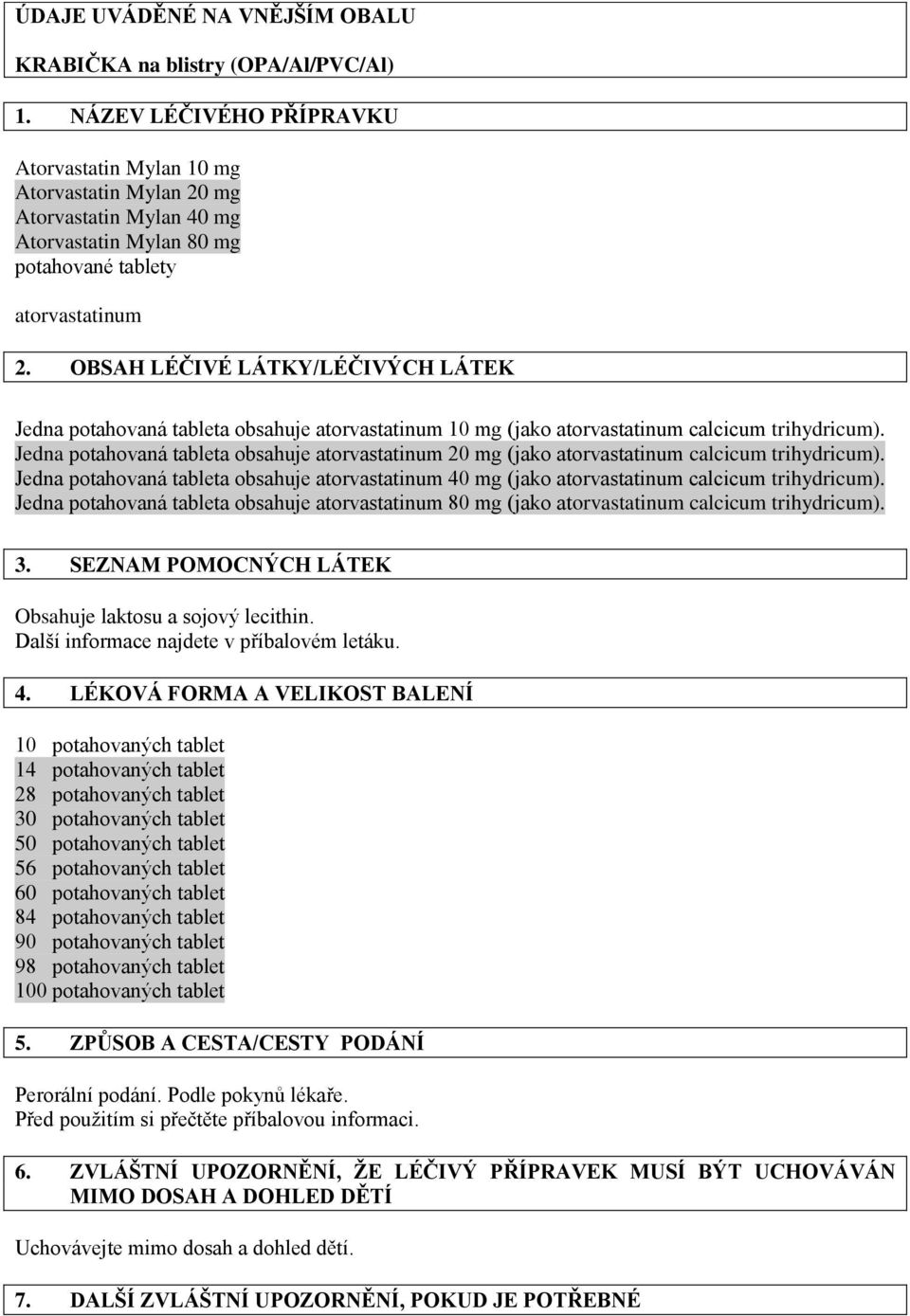 Jedna potahovaná tableta obsahuje 80 mg (jako calcicum trihydricum). 3. SEZNAM POMOCNÝCH LÁTEK Obsahuje laktosu a sojový lecithin. Další informace najdete v příbalovém letáku. 4.