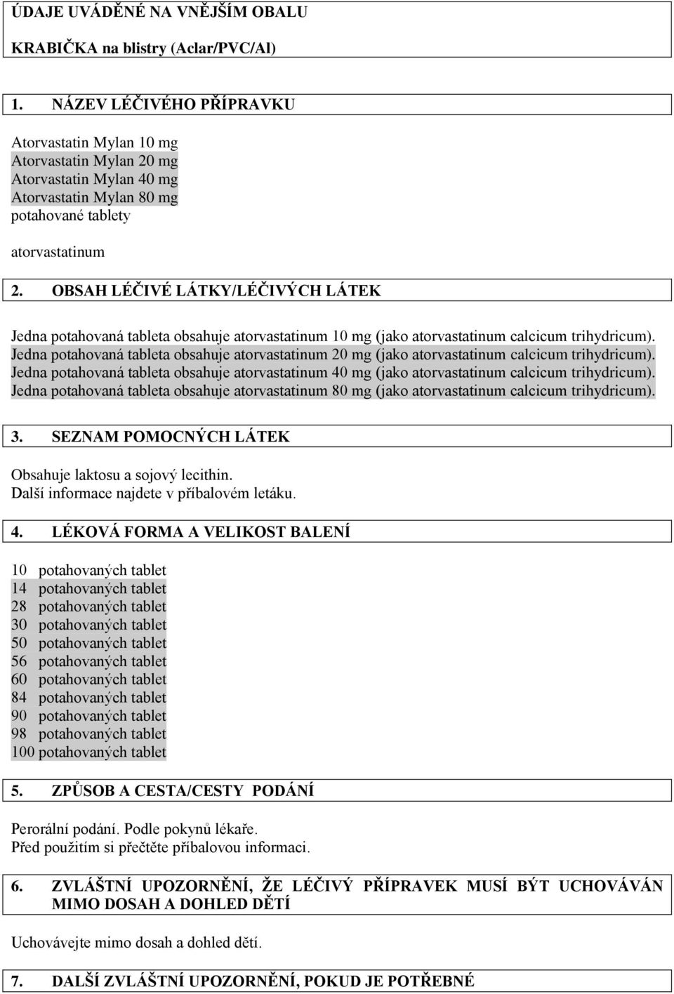 Jedna potahovaná tableta obsahuje 80 mg (jako calcicum trihydricum). 3. SEZNAM POMOCNÝCH LÁTEK Obsahuje laktosu a sojový lecithin. Další informace najdete v příbalovém letáku. 4.
