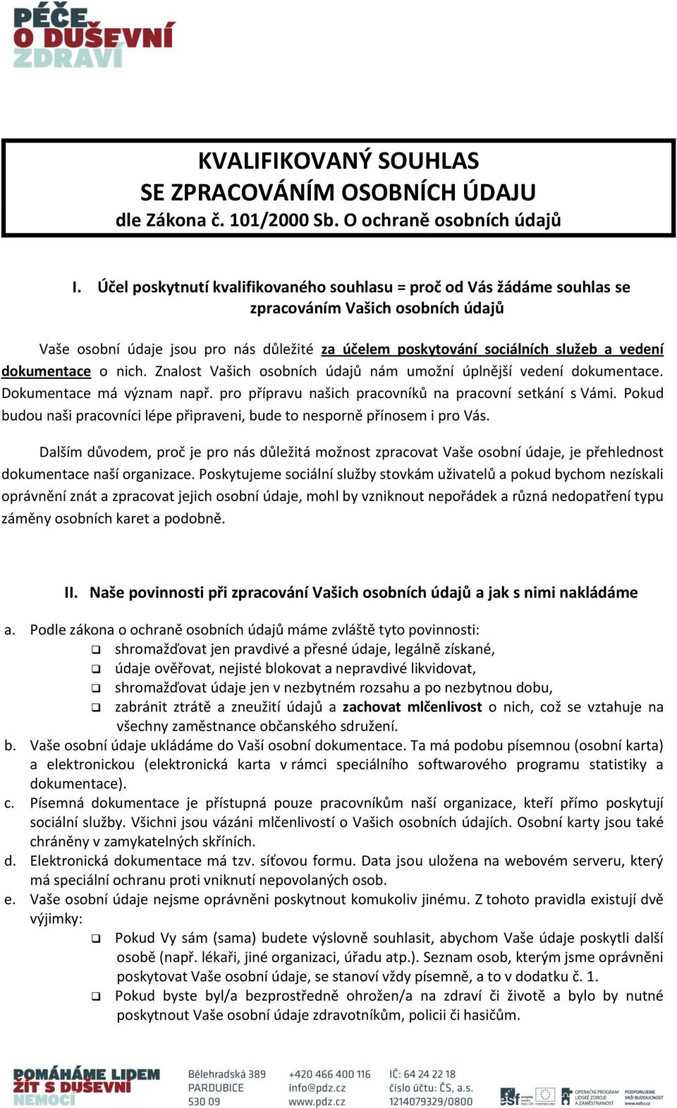 dokumentace o nich. Znalost Vašich osobních údajů nám umožní úplnější vedení dokumentace. Dokumentace má význam např. pro přípravu našich pracovníků na pracovní setkání s Vámi.