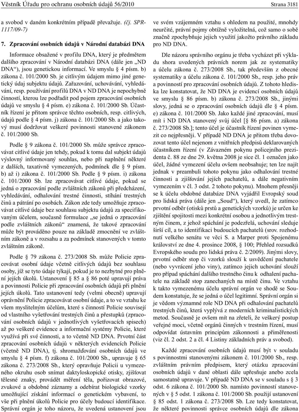 Ve smyslu 4 písm. b) zákona č. 101/2000 Sb. je citlivým údajem mimo jiné genetický údaj subjektu údajů. Zařazování, uchovávání, vyhledávání, resp.